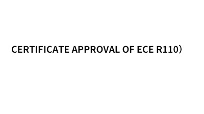 Certificate Approval of ECE R110 Certificate Approval of ECE R110